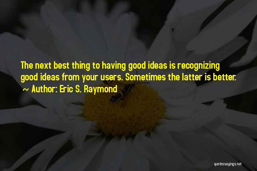 The Best Ideas Quotes By Eric S. Raymond