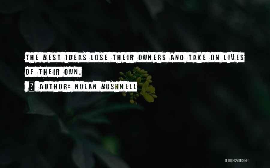 The Best Ideas Quotes By Nolan Bushnell