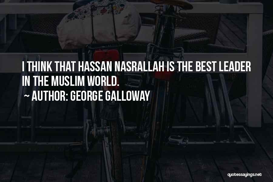 The Best Leader Quotes By George Galloway