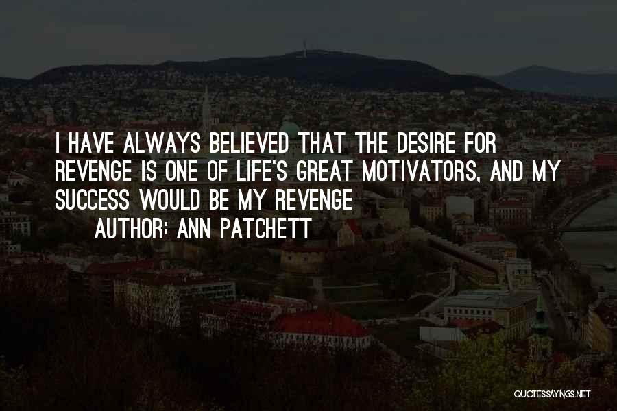 The Best Revenge Is Success Quotes By Ann Patchett