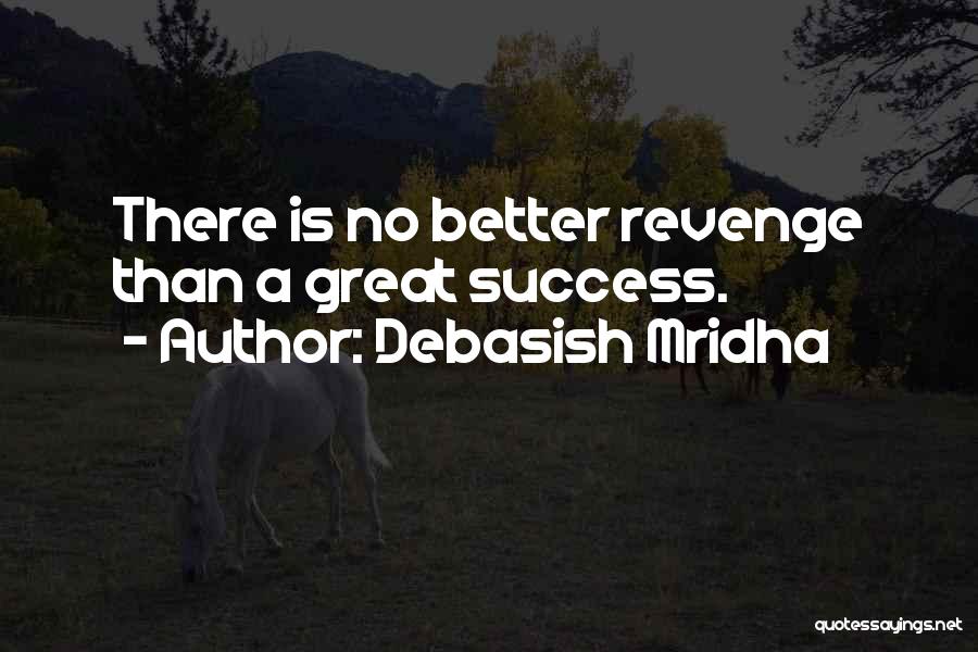 The Best Revenge Is Success Quotes By Debasish Mridha