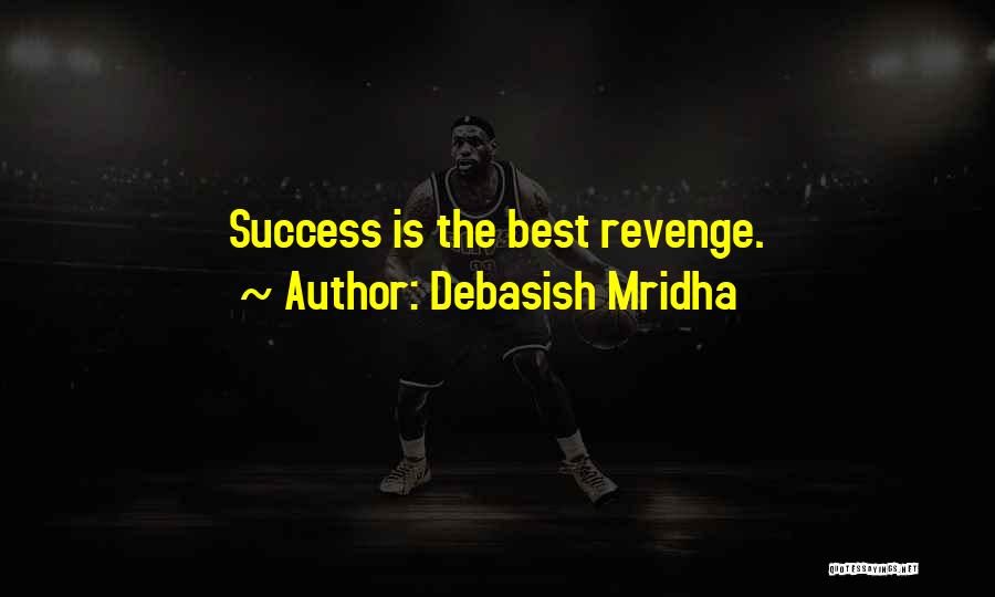 The Best Revenge Is Success Quotes By Debasish Mridha