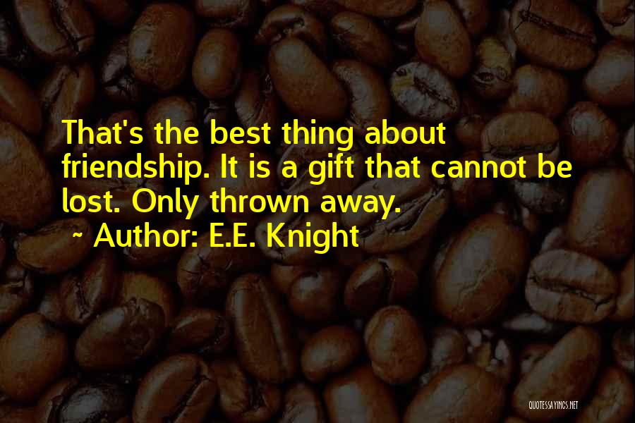 The Best Thing About Friendship Quotes By E.E. Knight