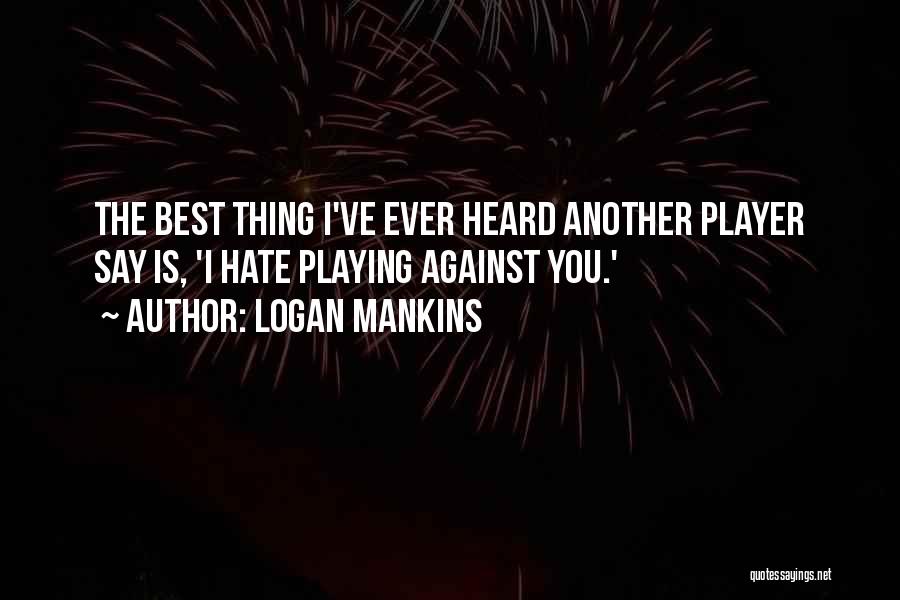 The Best Thing Ever Quotes By Logan Mankins