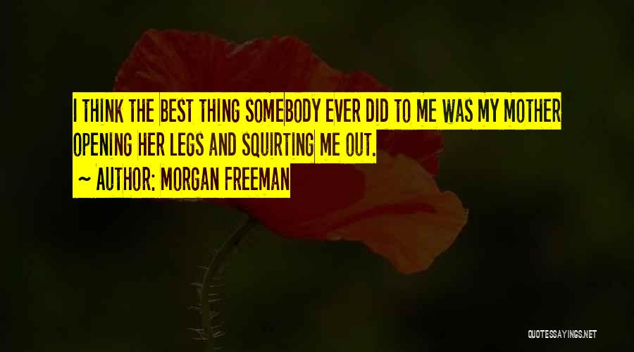 The Best Thing Ever Quotes By Morgan Freeman