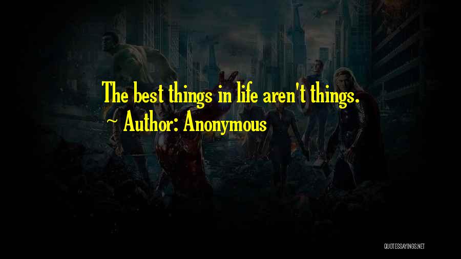 The Best Things In Life Aren't Things Quotes By Anonymous