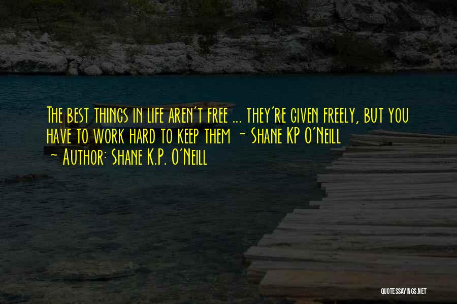 The Best Things In Life Aren't Things Quotes By Shane K.P. O'Neill