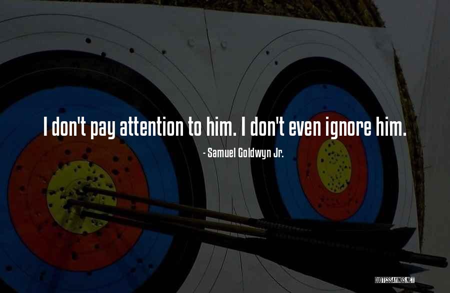 The Best Way To Ignore Someone Quotes By Samuel Goldwyn Jr. The Best Way To Ignore Someone Quotes By Samuel Goldwyn Jr.