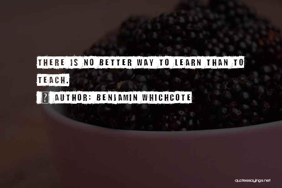 The Best Way To Learn Is To Teach Quotes By Benjamin Whichcote