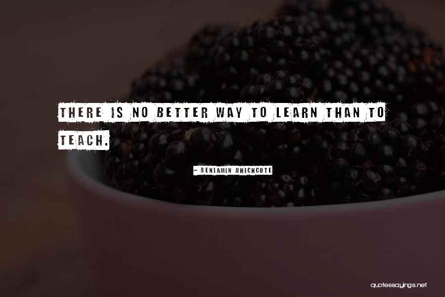 The Best Way To Learn Is To Teach Quotes By Benjamin Whichcote