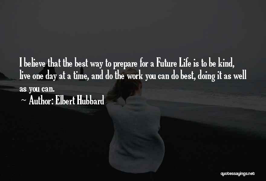 The Best Way To Live Life Quotes By Elbert Hubbard