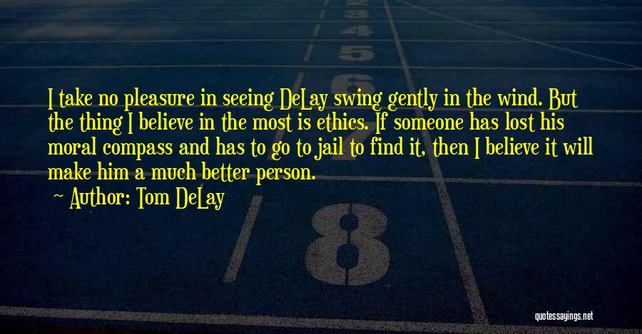 The Better Person Quotes By Tom DeLay