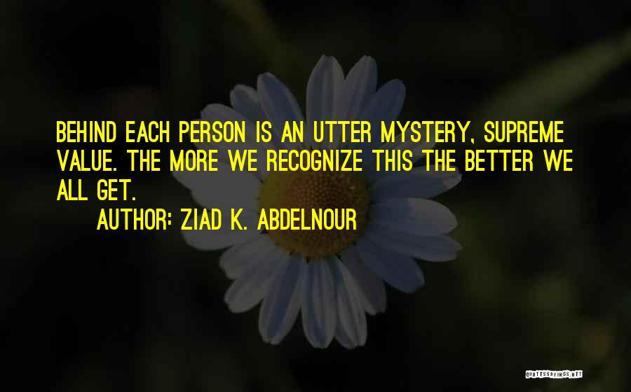 The Better Person Quotes By Ziad K. Abdelnour