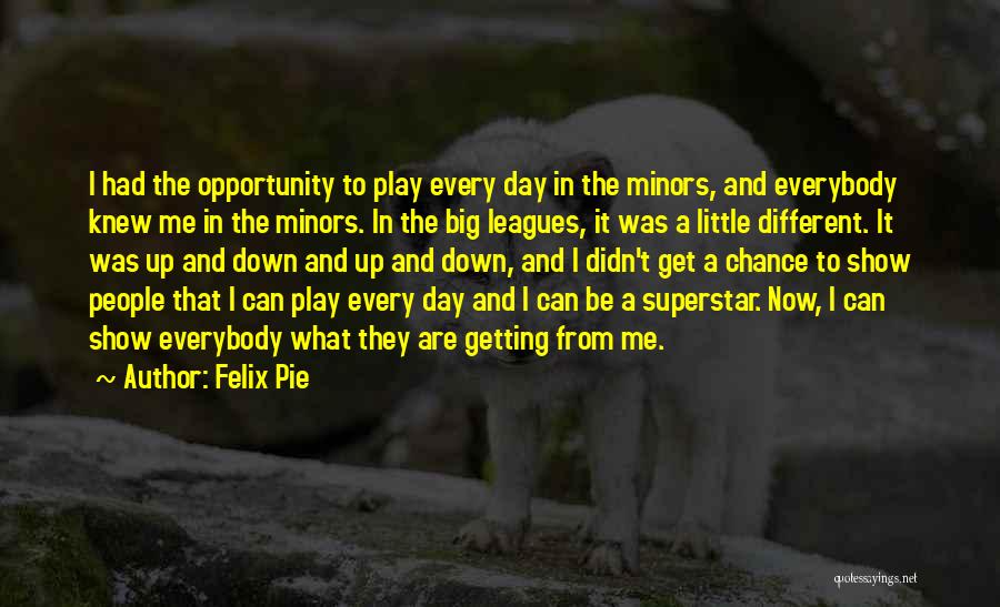 The Big Leagues Quotes By Felix Pie