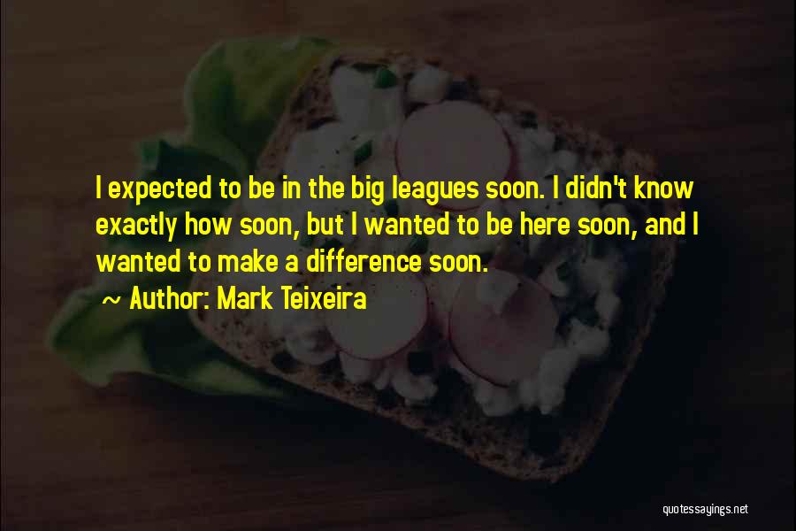 The Big Leagues Quotes By Mark Teixeira