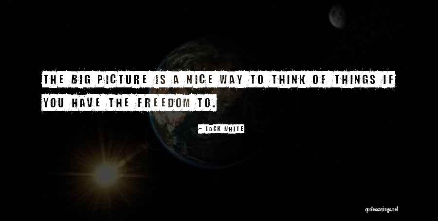 The Big Picture Quotes By Jack White The Big Picture Quotes By Jack White