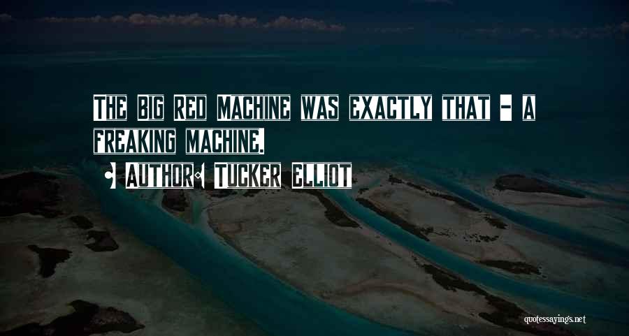 The Big Red Machine Quotes By Tucker Elliot