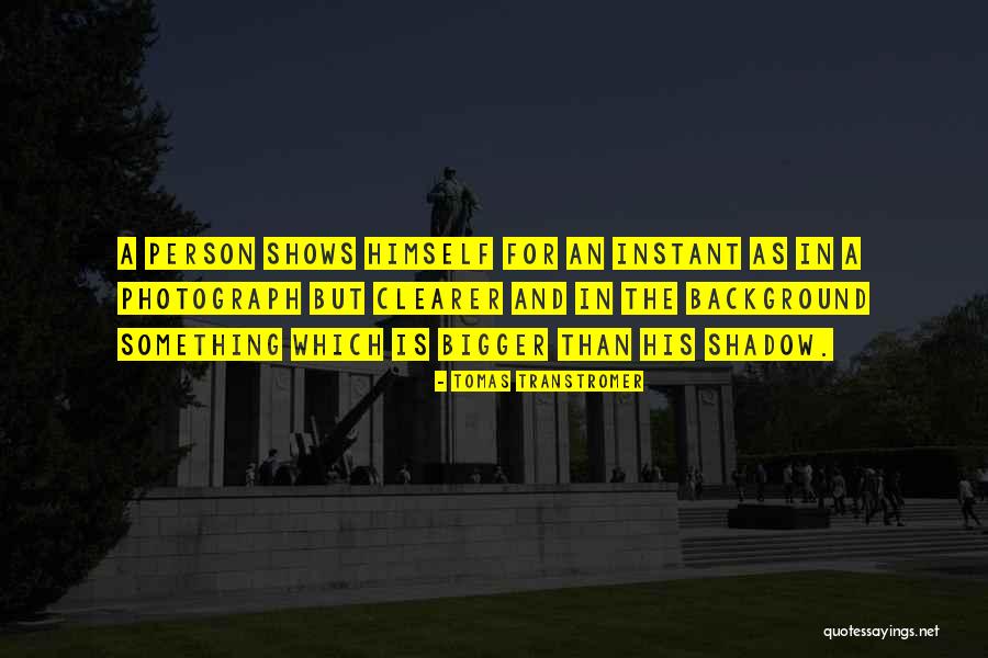The Bigger Person Quotes By Tomas Transtromer The Bigger Person Quotes By Tomas Transtromer