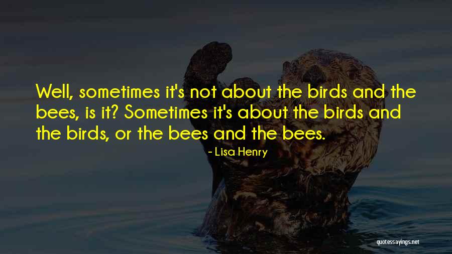 The Birds And The Bees Quotes By Lisa Henry The Birds And The Bees Quotes By Lisa Henry