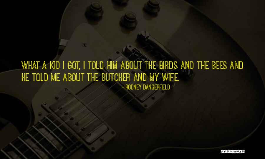 The Birds And The Bees Quotes By Rodney Dangerfield The Birds And The Bees Quotes By Rodney Dangerfield