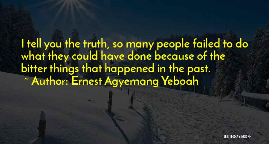 The Bitter Truth Quotes By Ernest Agyemang Yeboah