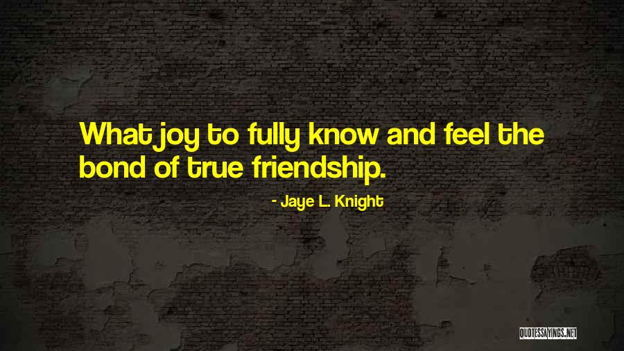 The Bond Of Friendship Quotes By Jaye L. Knight