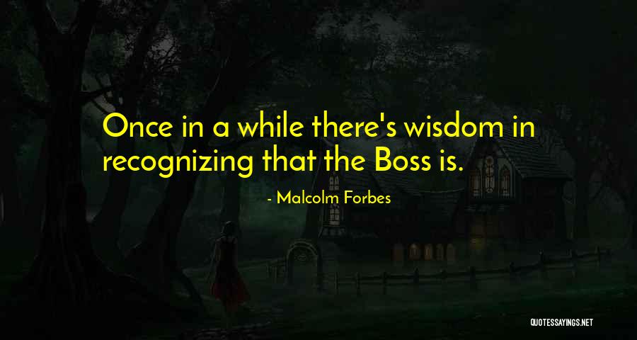The Boss Quotes By Malcolm Forbes The Boss Quotes By Malcolm Forbes