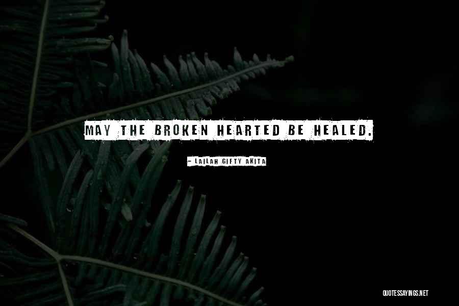 The Broken Hearted Quotes By Lailah Gifty Akita The Broken Hearted Quotes By Lailah Gifty Akita