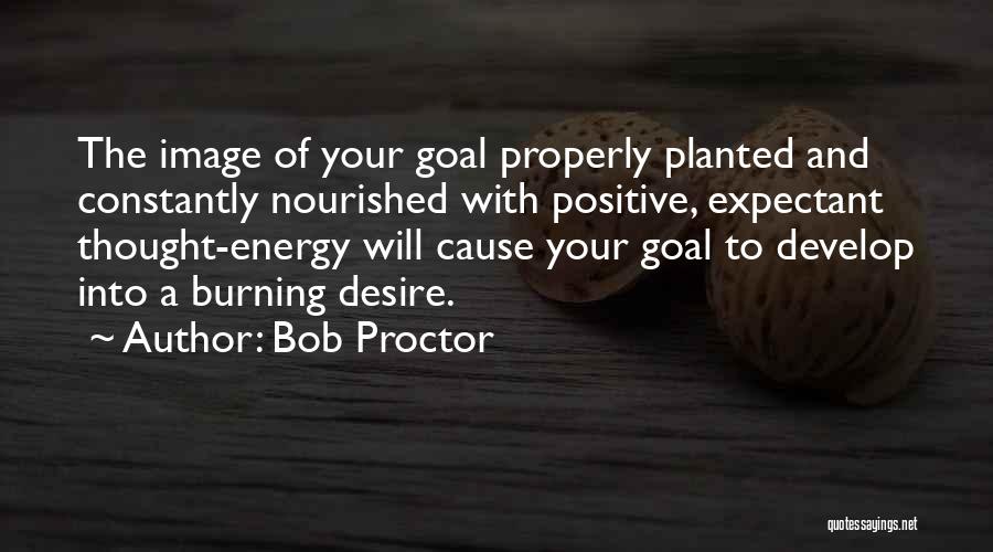 The Burning Desire Quotes By Bob Proctor