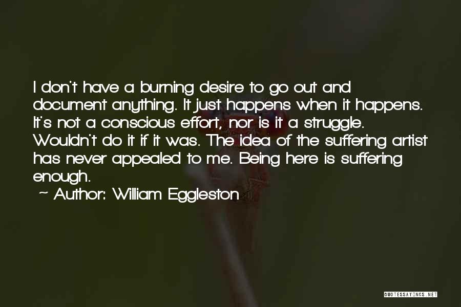 The Burning Desire Quotes By William Eggleston