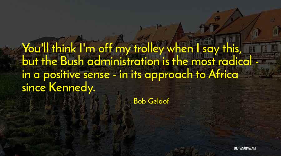 The Bush Administration Quotes By Bob Geldof The Bush Administration Quotes By Bob Geldof