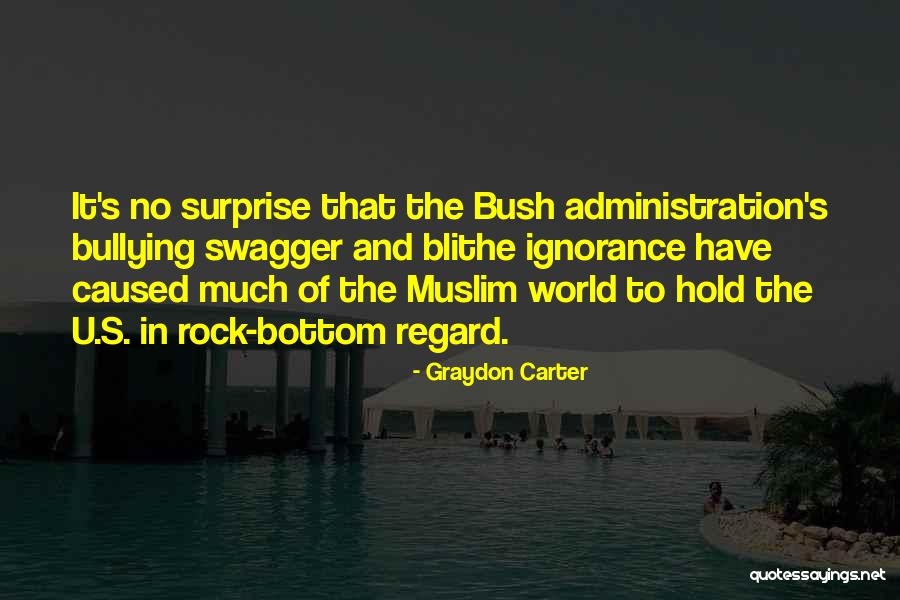 The Bush Administration Quotes By Graydon Carter The Bush Administration Quotes By Graydon Carter