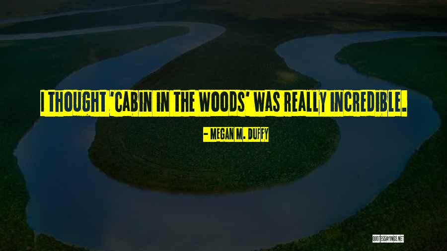 The Cabin In The Woods Quotes By Megan M. Duffy The Cabin In The Woods Quotes By Megan M. Duffy