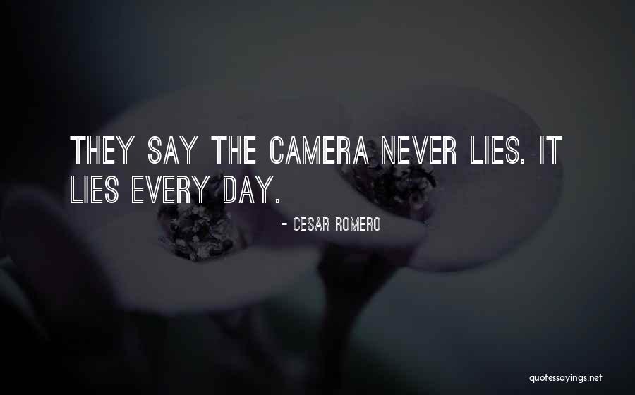 The Camera Never Lies Quotes By Cesar Romero