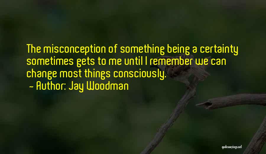 The Certainty Of Change Quotes By Jay Woodman