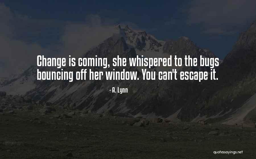 The Change Is Coming Quotes By A. Lynn The Change Is Coming Quotes By A. Lynn