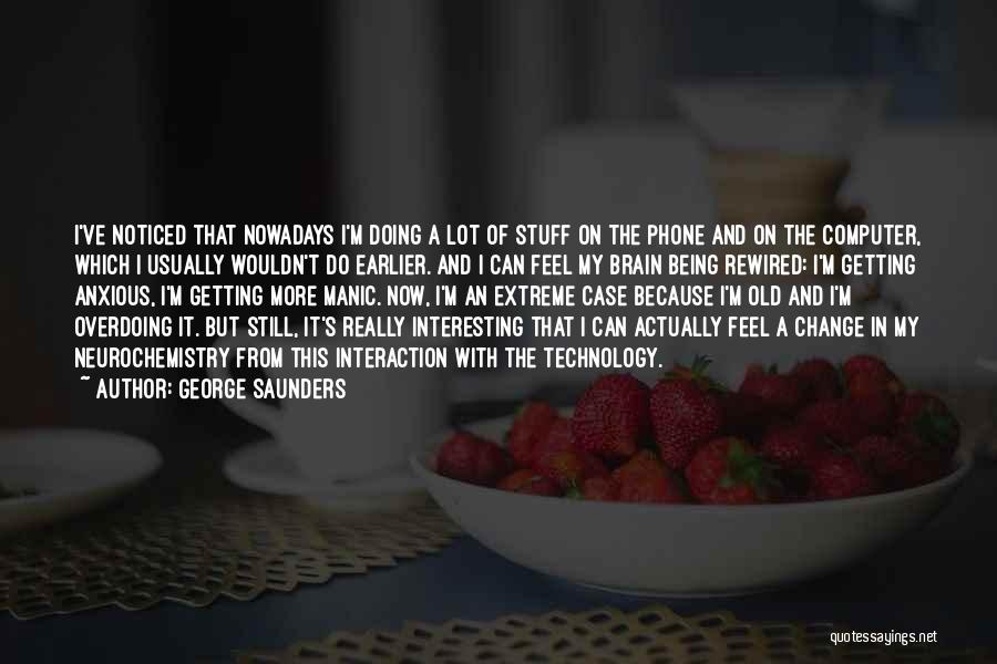 The Change Of Technology Quotes By George Saunders