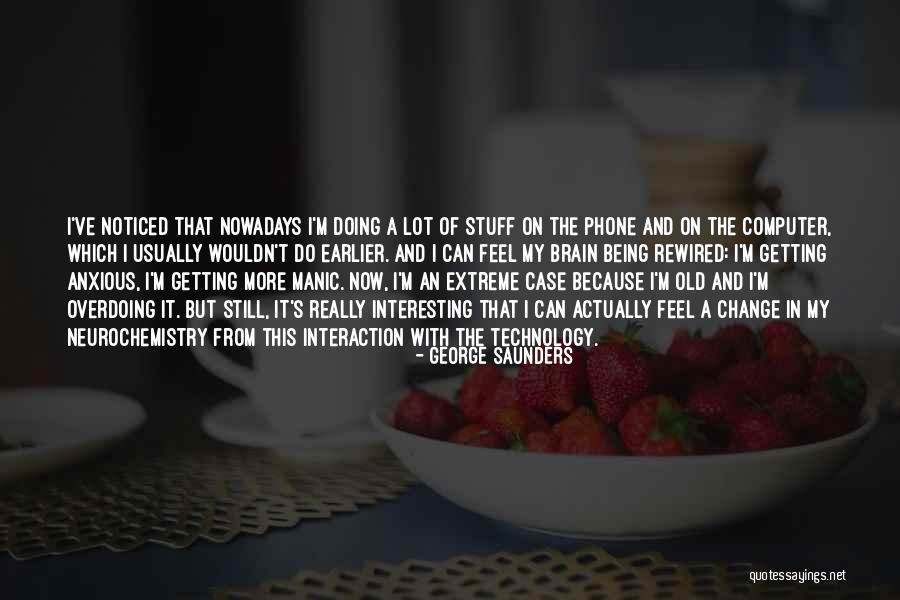 The Change Of Technology Quotes By George Saunders