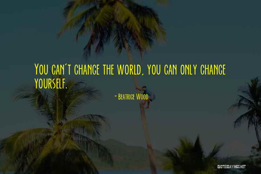 The Changing World Quotes By Beatrice Wood The Changing World Quotes By Beatrice Wood