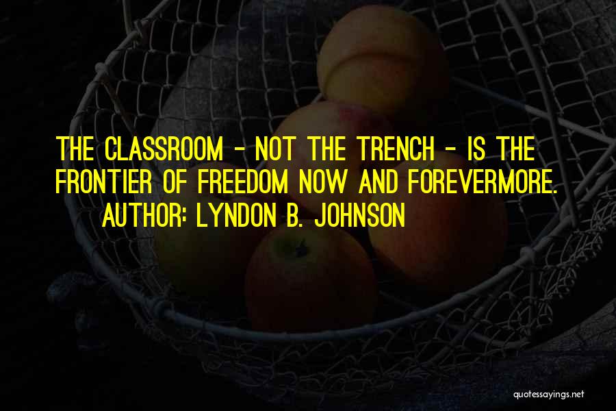 The Classroom Quotes By Lyndon B. Johnson