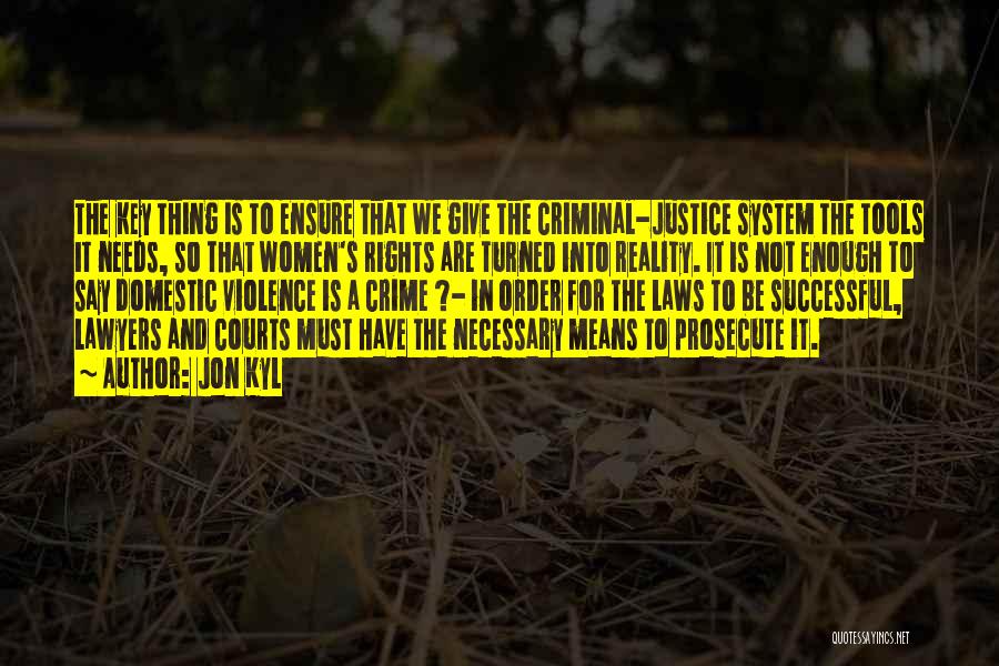 The Criminal Justice System Quotes By Jon Kyl