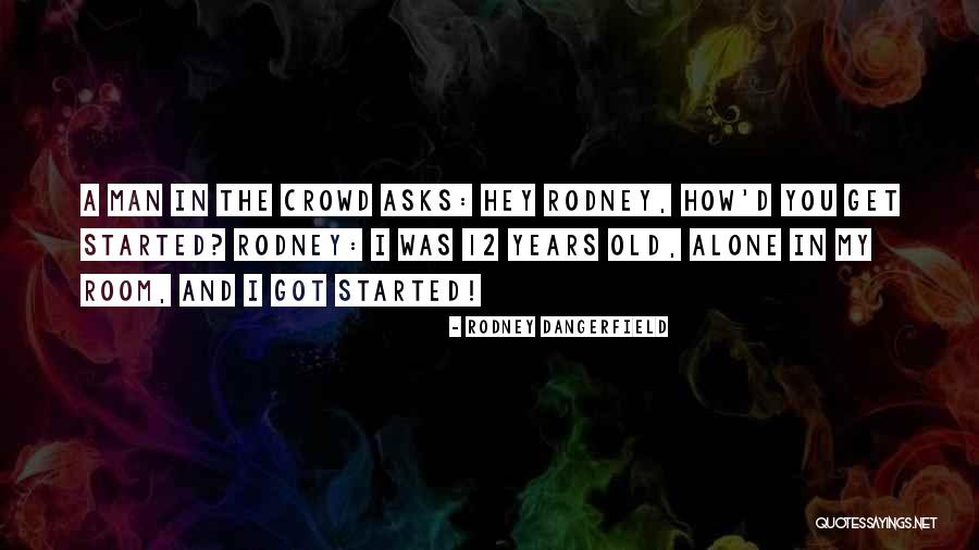 The Crowd Quotes By Rodney Dangerfield The Crowd Quotes By Rodney Dangerfield