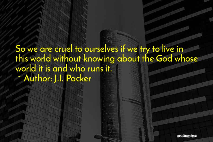 The Cruel World We Live In Quotes By J.I. Packer