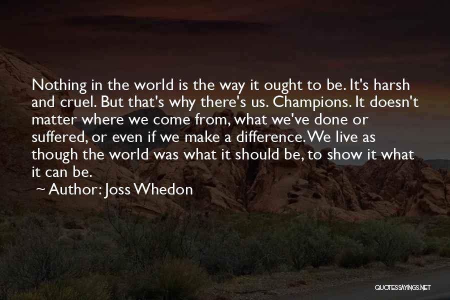 The Cruel World We Live In Quotes By Joss Whedon