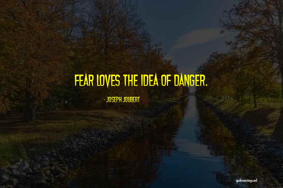 The Danger Of Love Quotes By Joseph Joubert The Danger Of Love Quotes By Joseph Joubert