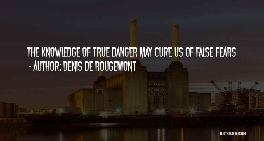 The Danger Of Too Much Knowledge Quotes By Denis De Rougemont