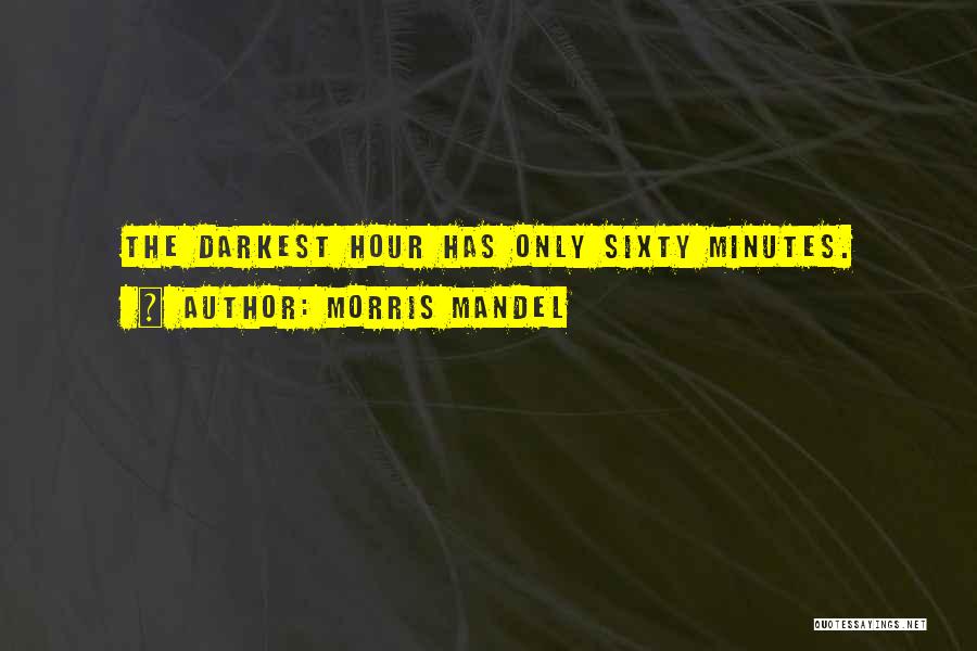 The Darkest Hour Quotes By Morris Mandel