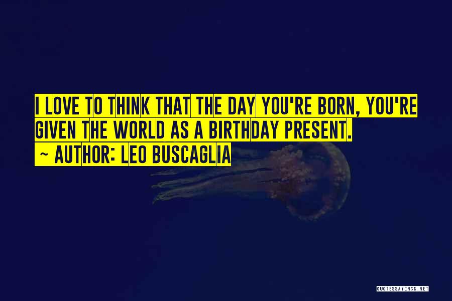 The Day Baby Was Born Quotes By Leo Buscaglia