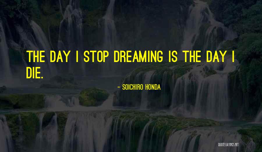 The Day I Stop Quotes By Soichiro Honda The Day I Stop Quotes By Soichiro Honda