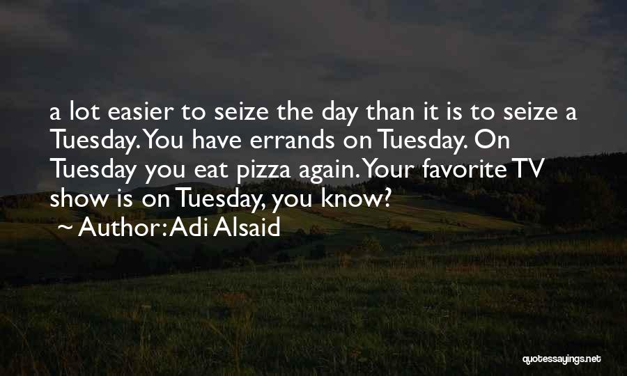 The Day Tuesday Quotes By Adi Alsaid